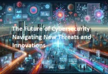 The Future of Cybersecurity: Navigating New Threats and Innovations